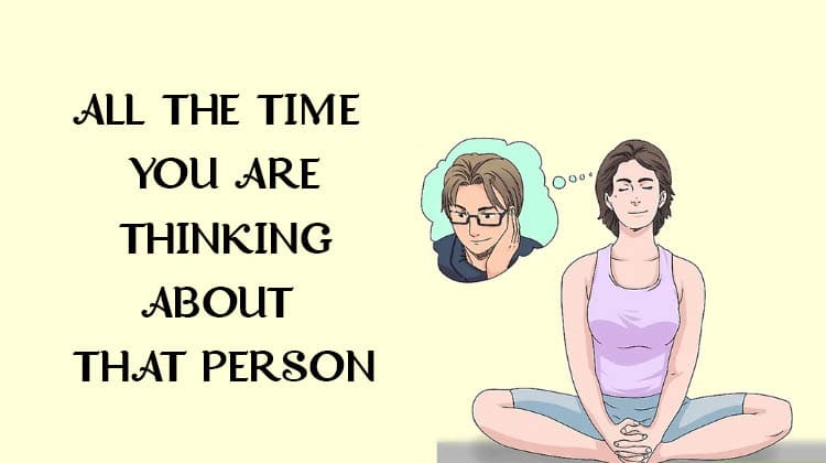ALL-THE-TIME-YOU-ARE-THINKING-ABOUT-THAT-PERSON SIGNS OF BEING OBSESSED WITH SOMEONE