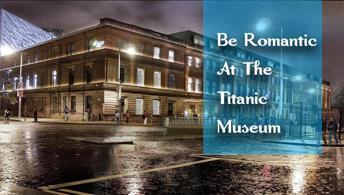 Be Romantic At The Titanic Museum