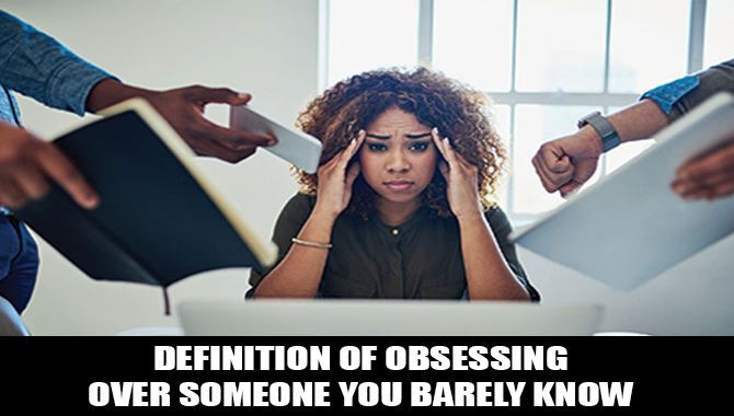 Definition Obsessing Over Someone You Barely Know