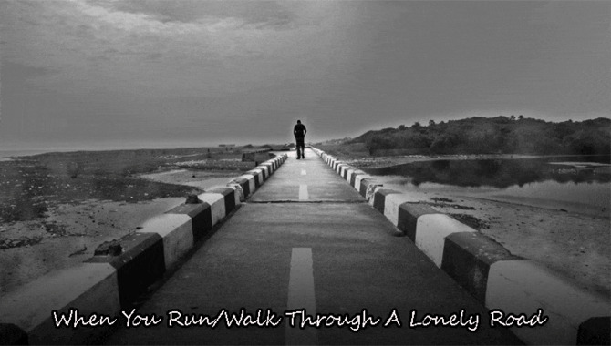 When You Run/Walk Through A Lonely Road