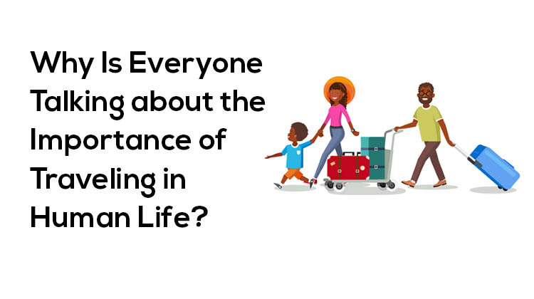 Why-Is-Everyone-Talking-about-the-Importance-of-Traveling-in-Human-Life