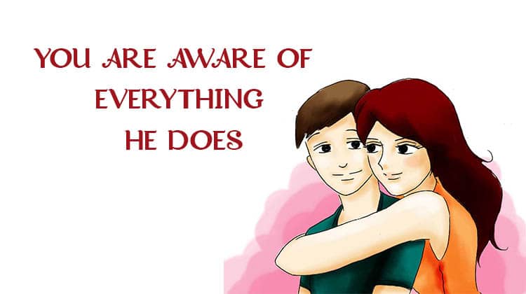 You Are Aware Of Everything He/ She Does