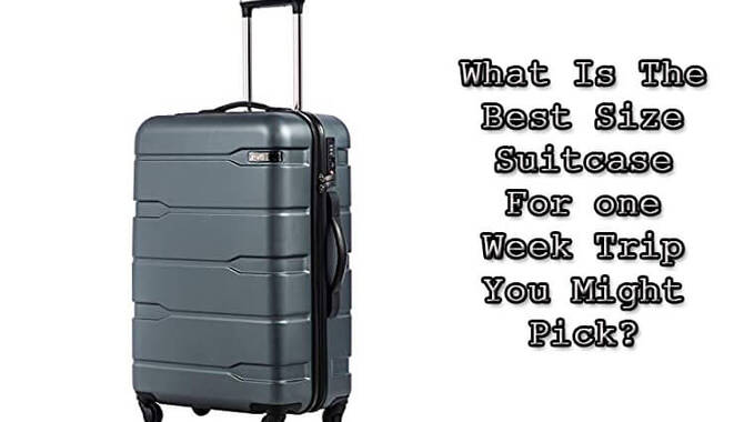 What Is The Best Size Suitcase For One Week Trip You Might Pick?