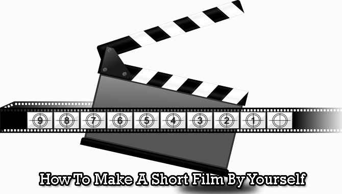 How To Make A Short Film By Yourself