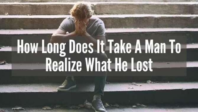 How Long Does It Take A Man To Realize What He Lost? [Explained]