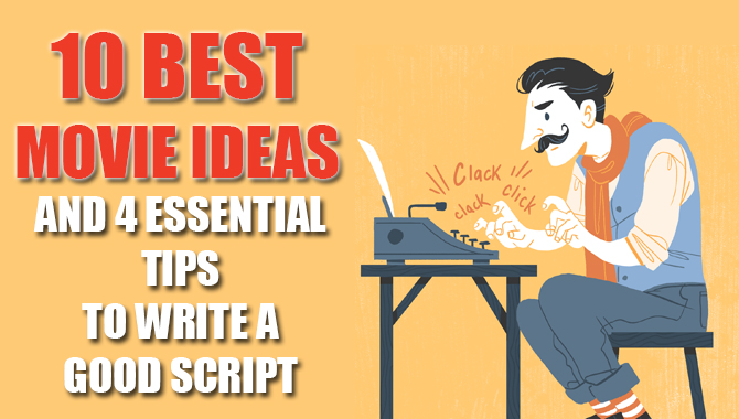 10 Best Movie Ideas And 4 Essential Tips To Write A Good Script