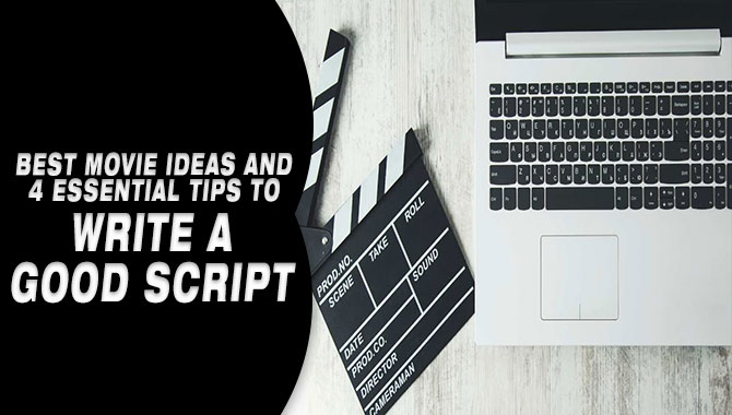 Best Movie Ideas And 4 Essential Tips To Write A Good Script