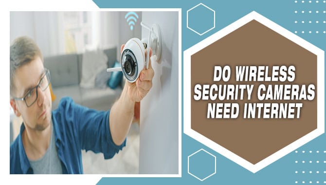 Do Wireless Security Cameras Need Internet
