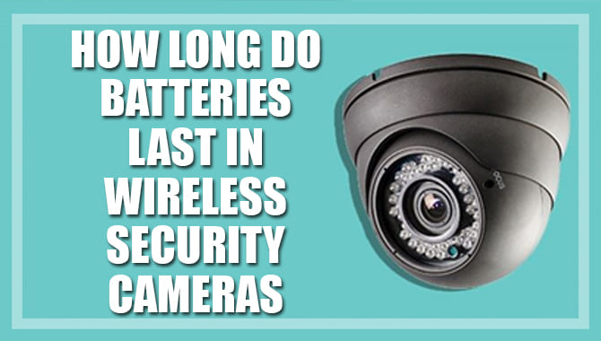 How Long Do Batteries Last In Wireless Security Cameras