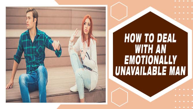 How To Deal With An Emotionally Unavailable Man