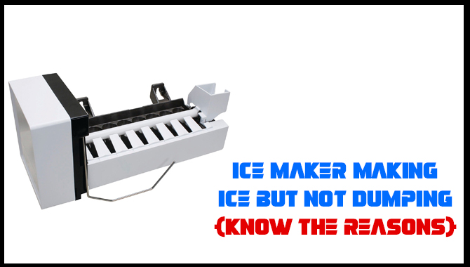 Ice Maker Making Ice But Not Dumping {Know The Reasons}