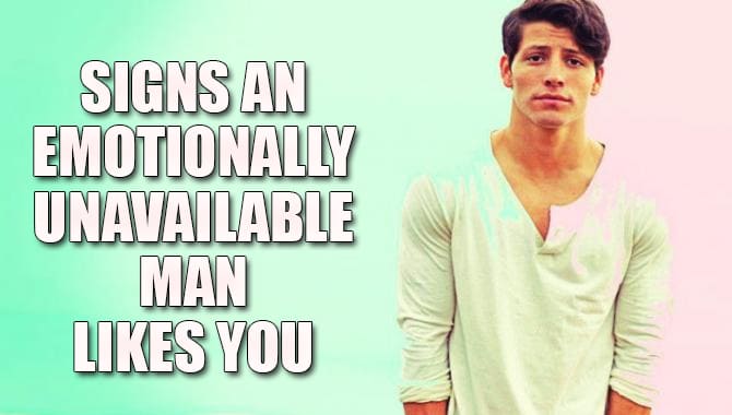 Signs An Emotionally Unavailable Man Likes You