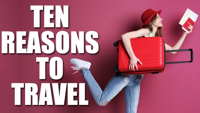 The Best 10 Reasons To Travel