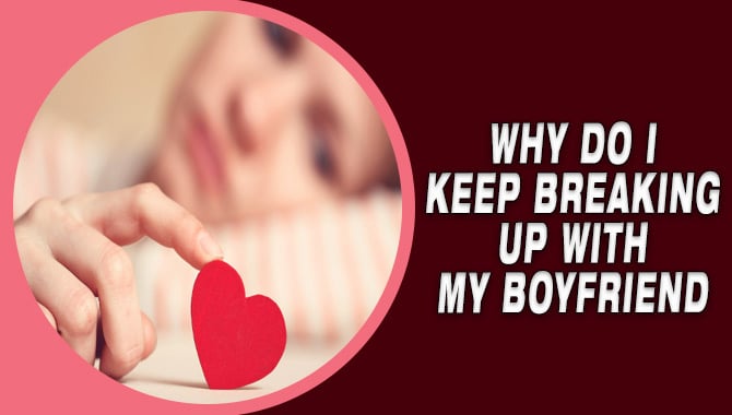 Why Do I Keep Breaking Up With My Boyfriend
