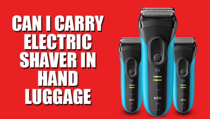 Can I Carry Electric Shaver In Hand Luggage