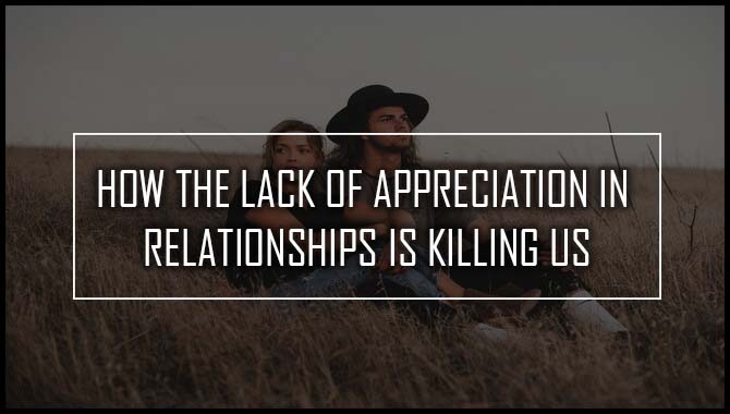How The Lack Of Appreciation In Relationships Is Killing Us