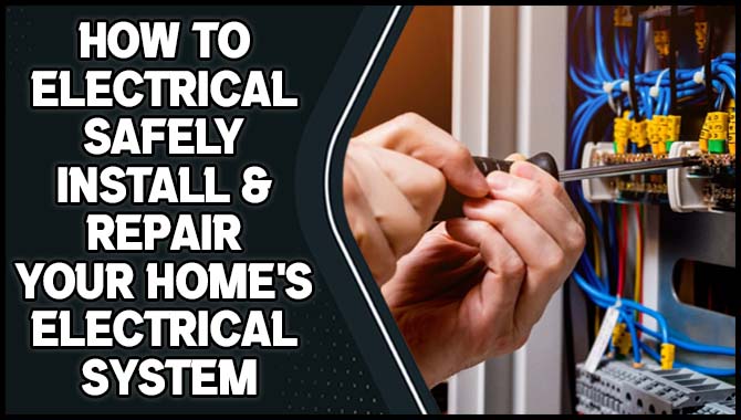 How To Electrical Safely Install & Repair Your Home's Electrical System