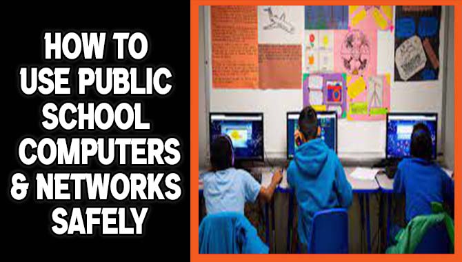 How To Use Public School Computers & Networks Safely