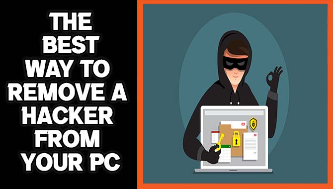 The Best Way To Remove A Hacker From Your PC