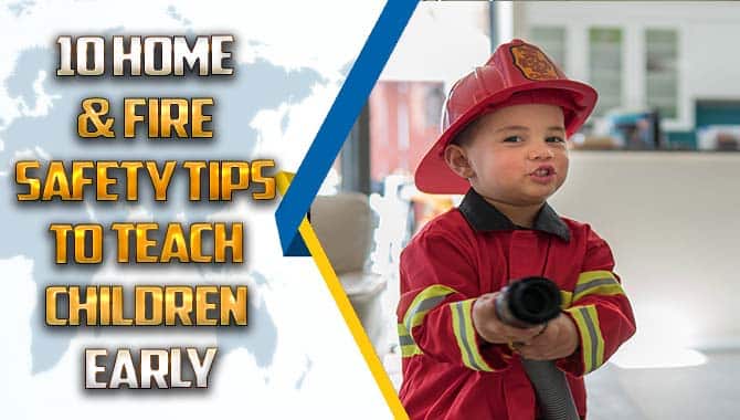 10 Home & Fire Safety Tips To Teach Children Early