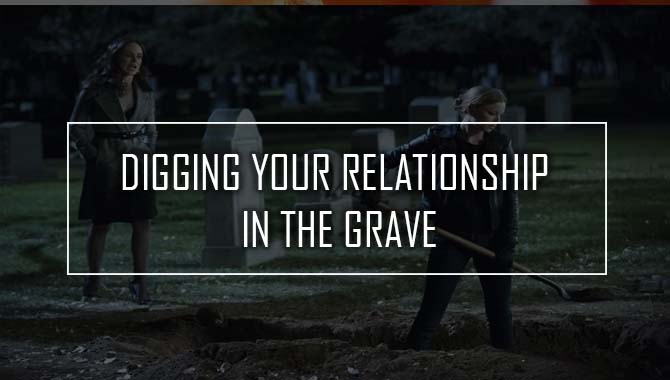 Digging Your Relationship In The Grave