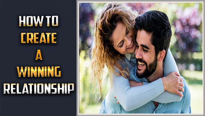 How To Create A Winning Relationship – A Quick Guide