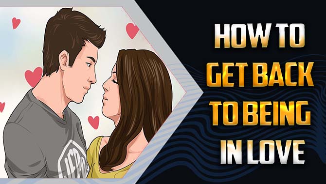 How To Get Back To Being In Love