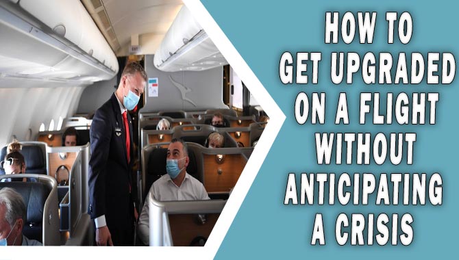 How To Get Upgraded On A Flight Without Anticipating A Crisis