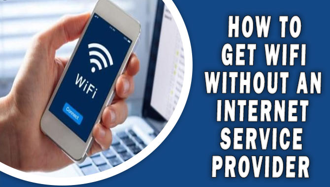 How To Get Wifi Without An Internet Service Provider