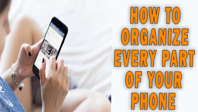 How To Organize Every Part Of Your Phone [Every Important Details]