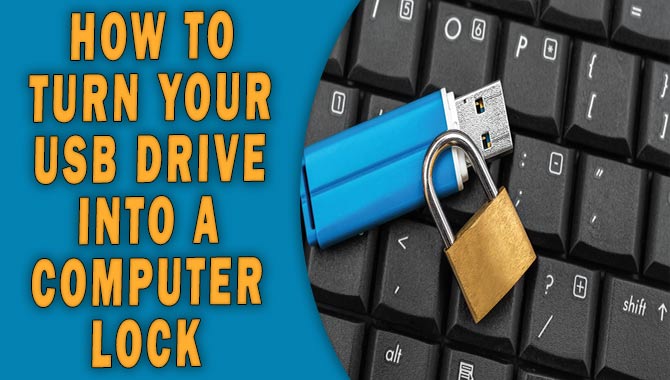 How To Turn Your USB Drive Into A Computer Lock [Some Quick Tips ]