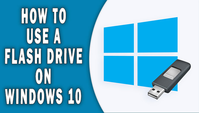 How To Use A Flash Drive On Windows 10 [All You Need To Know]