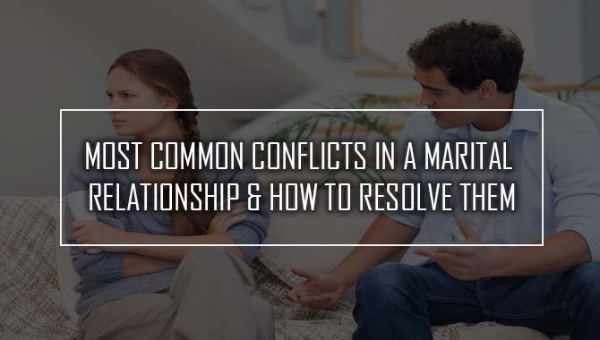 Most Common Conflicts In A Marital Relationship & How To Resolve Them