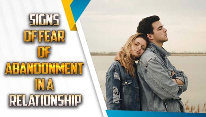 Signs Of Fear Of Abandonment In A Relationship