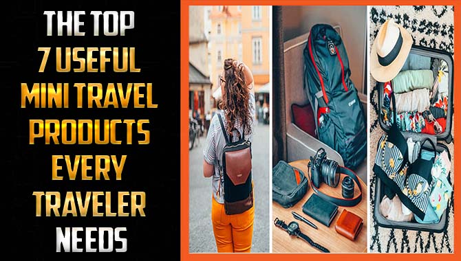 The Top 7 Useful Mini Travel Products Every Traveler Needs