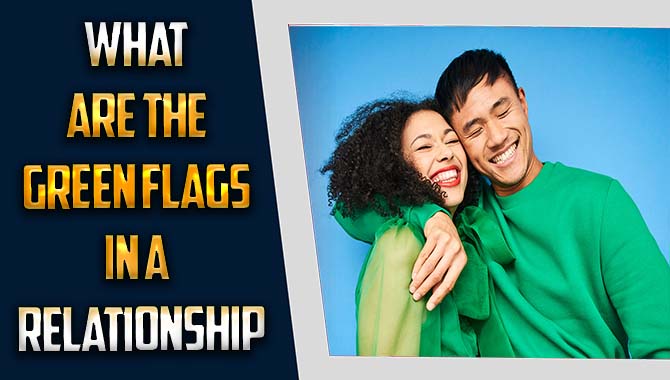 What Are The Green Flags In A Relationship