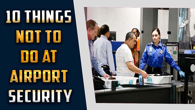 10 Things Not To Do At Airport Security