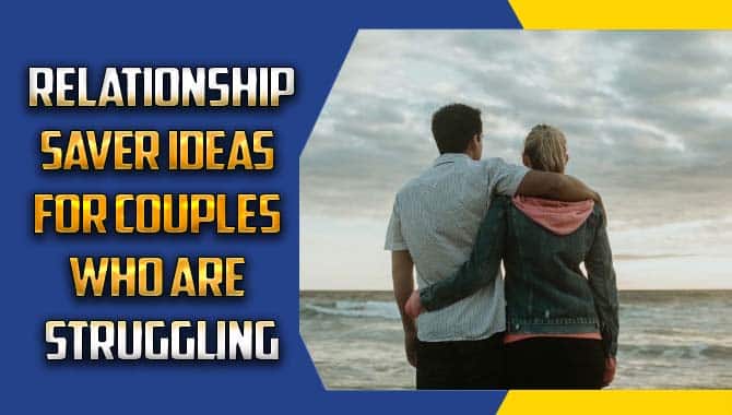 Relationship-Saver Ideas For Couples Who Are Struggling