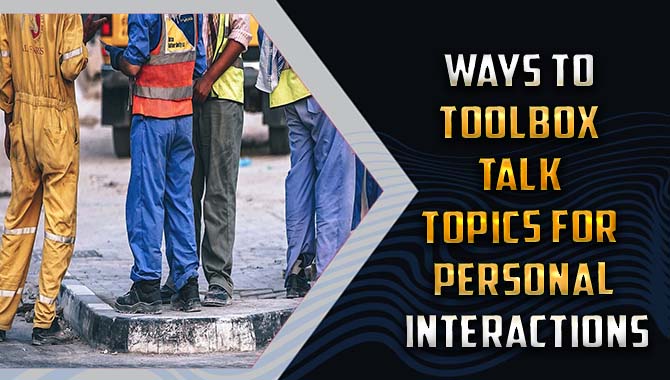 Ways To Toolbox Talk Topics For Personal Interactions