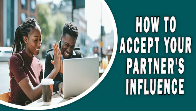 How To Accept Your Partner’s Influence