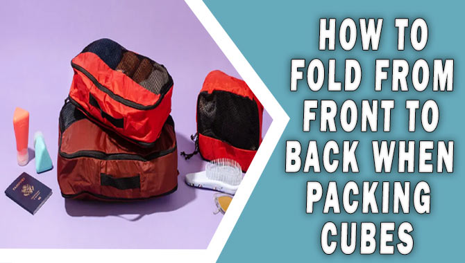 How To Fold From Front-To-Back When Packing Cubes : 8 Easy Way