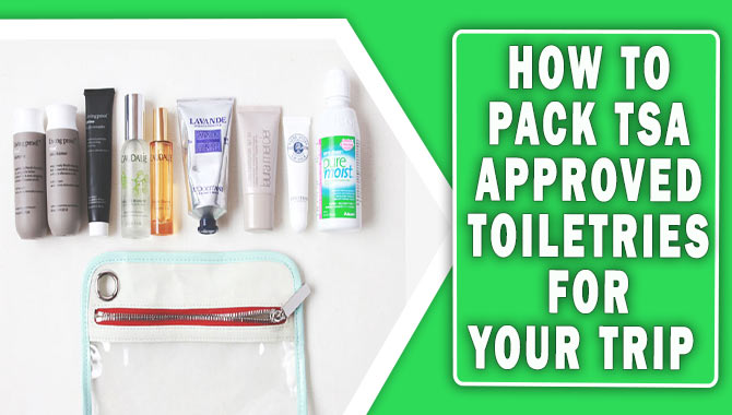 How To Pack TSA Approved Toiletries For Your Trip [Explained With Details]
