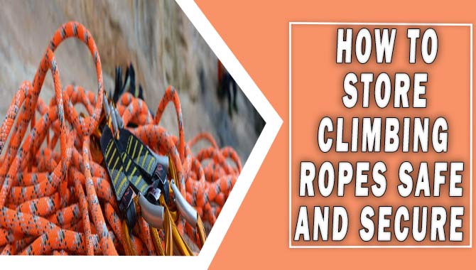 How To Store Climbing Ropes Safe And Secure